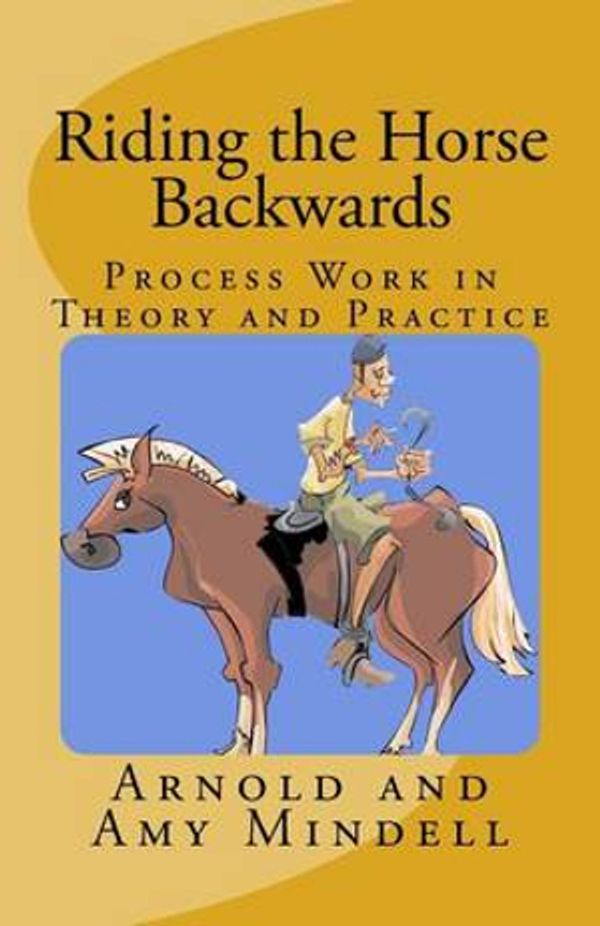 Cover Art for 9781537732817, Riding the Horse BackwardsProcess Work in Theory and Practice by Arnold Mindell