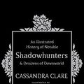 Cover Art for 9781471161209, An Illustrated History of Notable Shadowhunters and Denizens of Downworld by Cassandra Clare