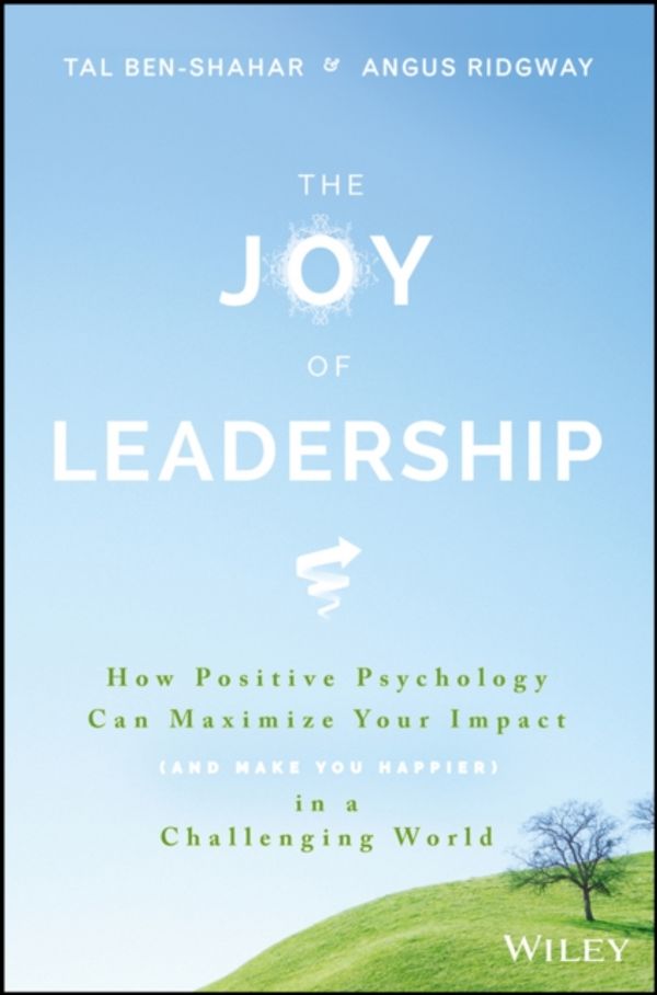 Cover Art for 9781119313007, The Joy of LeadershipHow Positive Psychology Can Maximize Your Impac... by Ben-Shahar, Tal, Angus Ridgway