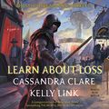 Cover Art for B07DCYDBHK, Learn About Loss: Ghosts of the Shadow Market, Book 4 by Cassandra Clare, Kelly Link