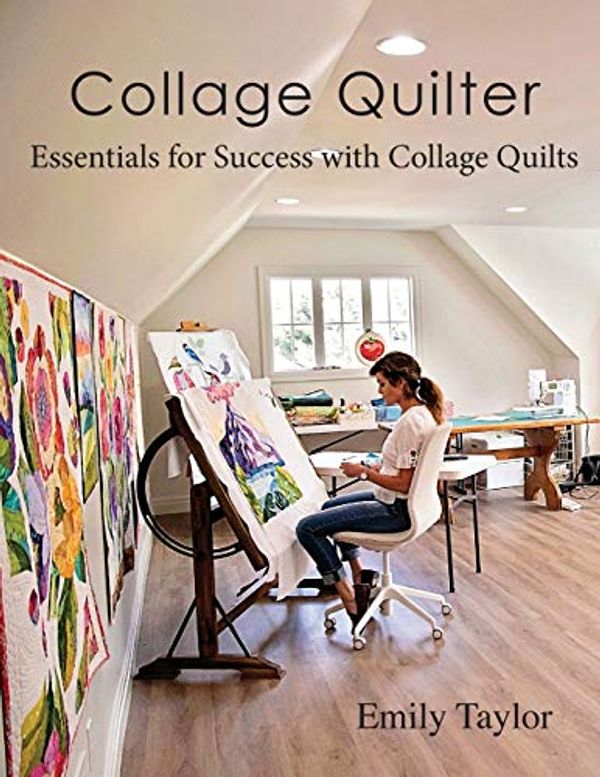 Cover Art for 9780578597010, Collage Quilter: Essentials for Success with Collage Quilts by Emily Taylor