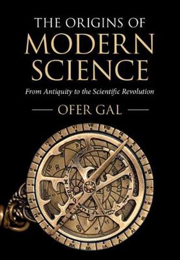 Cover Art for 9781316510308, The Origins of Modern Science: From Antiquity to the Scientific Revolution by Ofer Gal
