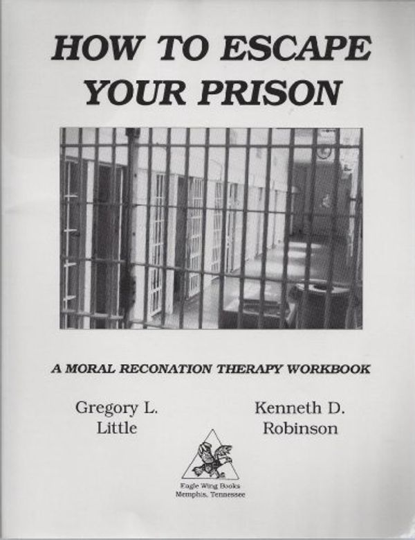 Cover Art for 9780940829398, How to Escape Your Prison: A Moral Reconation Therapy Workbook by Gregory L. Little, Kenneth D. Robinson