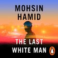 Cover Art for B09M7F7Y1S, The Last White Man by Mohsin Hamid