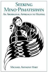 Cover Art for 9781552660737, Seeking Mino-Pimatisiwin: An Aboriginal Approach to Helping by Michael Hart