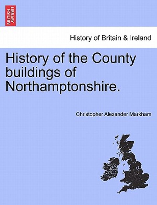 Cover Art for 9781241324032, History of the County Buildings of Northamptonshire. by Christopher Alexander Markham