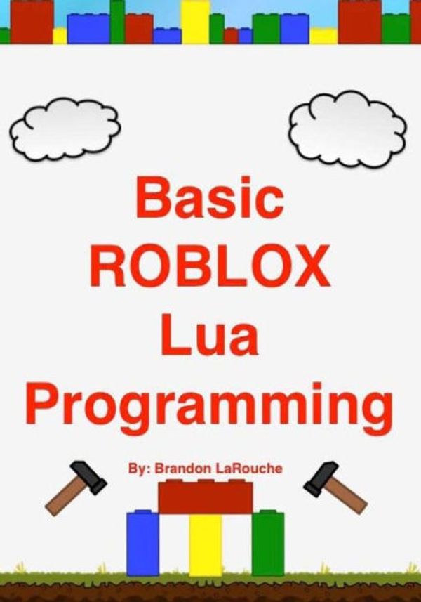 Cover Art for 9781475026047, Basic ROBLOX Lua Programming: (Black and White Edition) by Brandon John Larouche