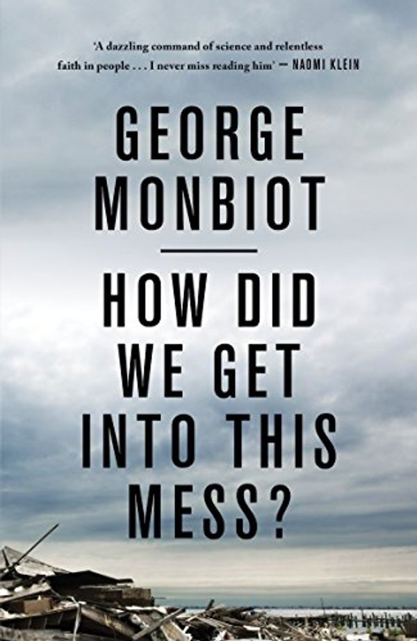 Cover Art for B00Z3E3OCO, How Did We Get Into This Mess?: Politics, Equality, Nature by George Monbiot