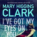 Cover Art for 9781925533835, I've Got My Eyes On You by Mary Higgins Clark