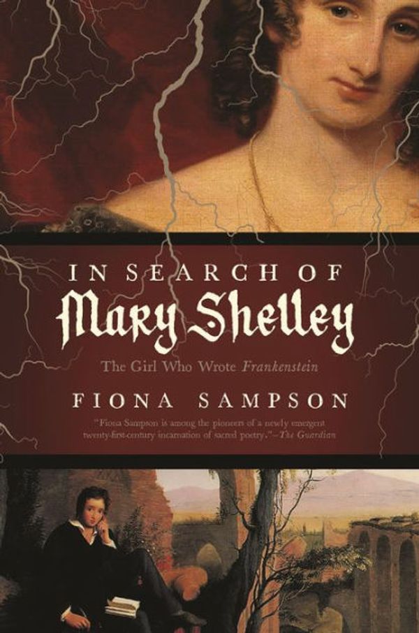 Cover Art for 9781681777528, In Search of Mary Shelley: The Girl Who Wrote Frankenstein by Fiona Sampson
