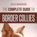 Cover Art for 1230002767642, The Complete Guide to Border Collies: Training, Teaching, Feeding, Raising, and Loving Your New Border Collie Puppy by David Anderson