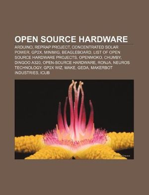 Cover Art for 9781233062980, Open source hardware: Arduino, RepRap Project, Concentrated solar power, GP2X, Minimig, BeagleBoard, List of open source hardware projects by Source Wikipedia