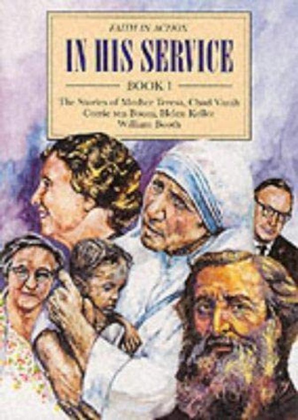 Cover Art for 9781851750320, In His Service: The Stories of Mother Teresa, Chad Varah, Corrie Ten Boom, Helen Keller, William Booth Bk. 1 (Faith in Action) by Geoffrey Hanks