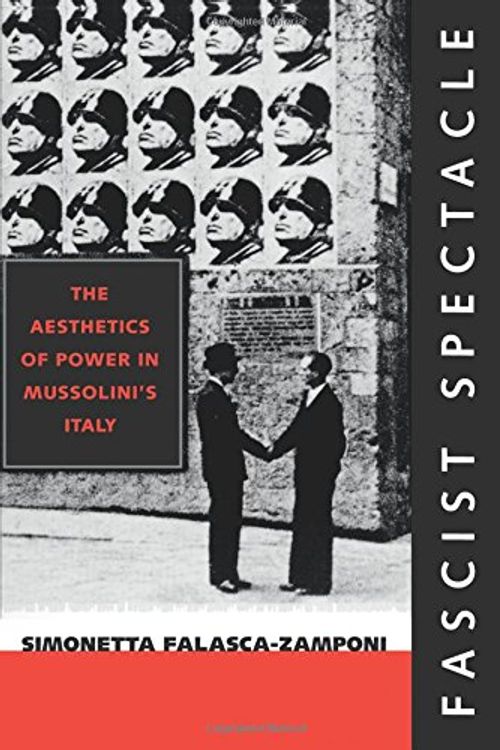 Cover Art for 9780520226777, Fascist Spectacle: The Aesthetics of Power in Mussolini’s Italy by Simonetta Falasca-Zamponi