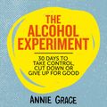 Cover Art for 9780008293499, The Alcohol Experiment: how to take control of your drinking and enjoy being sober for good by Annie Grace
