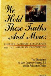 Cover Art for 9780940535480, We Hold These Truths and More: Further Catholic Reflections on the American Proposition : The Thought of Fr. John Courtney Murray, S.J. and Its Rele by John Courtney Murray