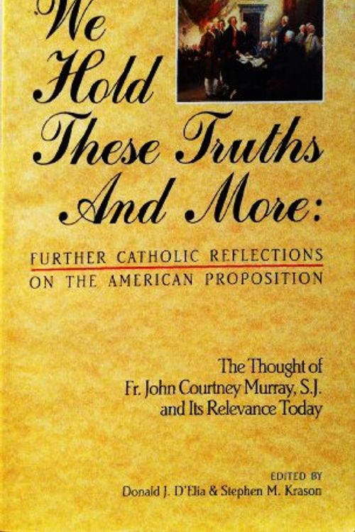 Cover Art for 9780940535480, We Hold These Truths and More: Further Catholic Reflections on the American Proposition : The Thought of Fr. John Courtney Murray, S.J. and Its Rele by John Courtney Murray