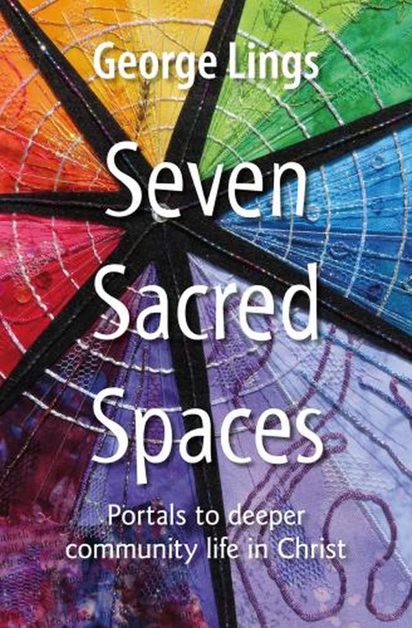 Cover Art for 9780857469342, Seven Sacred Spaces: Portals to deeper community life in Christ by George Lings