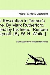 Cover Art for 9781241094928, The Revolution in Tanner's Lane. by Mark Rutherford. Edited by His Friend, Reuben Shapcott. [By W. H. White.] by Mark Rutherford, William Hale White