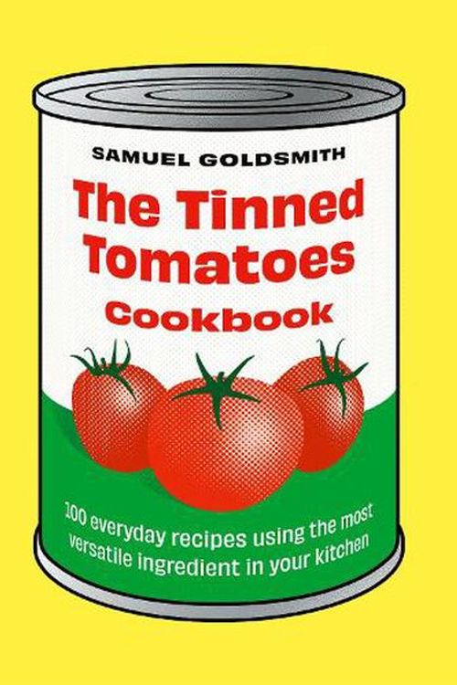 Cover Art for 9781761500077, The Tinned Tomatoes Cookbook: 100 everyday recipes using the most versatile ingredient in your kitchen by Samuel Goldsmith