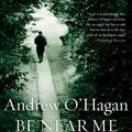 Cover Art for 9780151013036, Be Near Me by Andrew O'Hagan