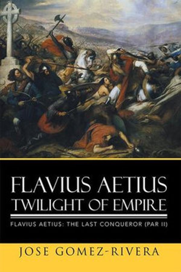 Cover Art for 9781503535749, Flavius Aetius Twilight of Empire by Jose Gomez-Rivera