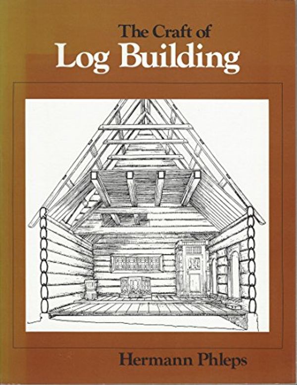 Cover Art for 9780969101918, The Craft of Log Building: A Handbook of Craftsmanship in Wood by Hermann Phleps