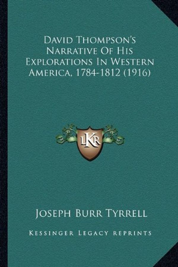 Cover Art for 9781164617693, David Thompson's Narrative of His Explorations in Western America, 1784-1812 (1916) by Tyrrell, Joseph Burr