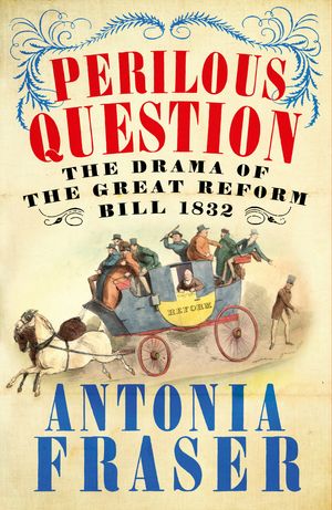 Cover Art for 9780753829226, Perilous Question: The Drama of the Great Reform Bill 1832 by Antonia Fraser