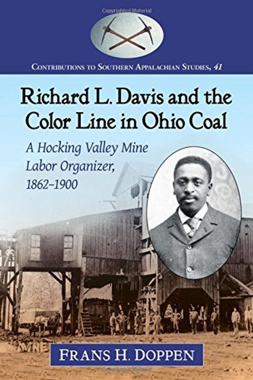 Cover Art for 9781476667393, Richard L. Davis and the Color Line in Ohio Coal: A Hocking Valley Mine Labor Organizer, 1862-1900 (Contributions to Southern Appalachian Studies) by Frans H. Doppen