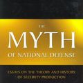 Cover Art for 9780945466376, The Myth of National Defense: Essays on the Theory and History of Security Production by Hans-Hermann Hoppe