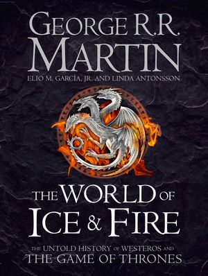 Cover Art for 9780007580910, World of Ice and Fire by George R. R. Martin