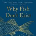 Cover Art for B07THBZ4VD, Why Fish Don't Exist: A Story of Loss, Love, and the Hidden Order of Life by Lulu Miller