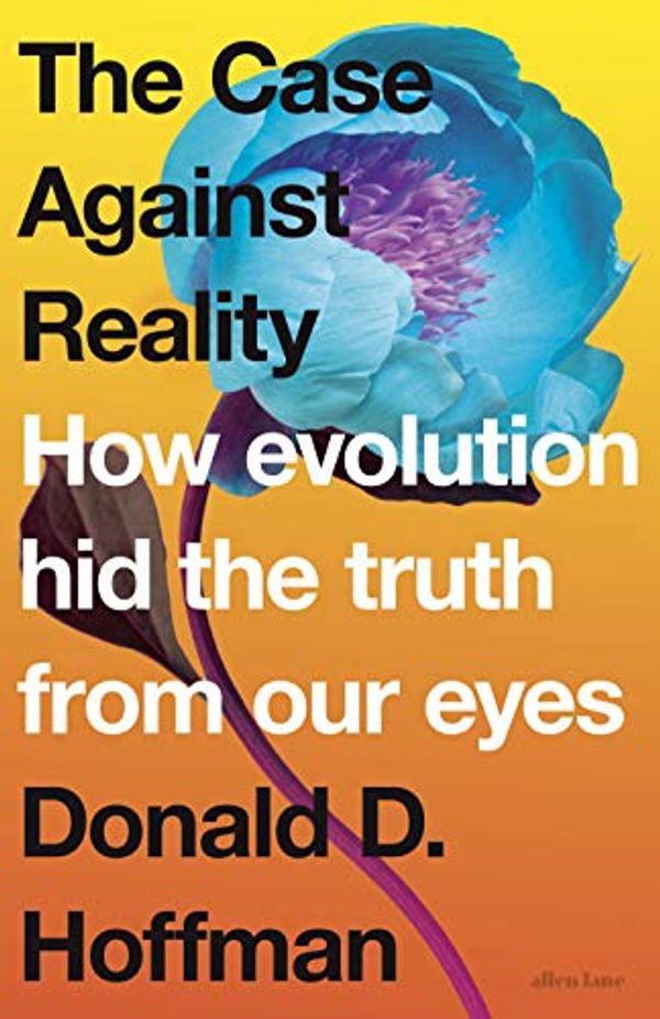 Cover Art for B07NMRRJ48, The Case Against Reality: How Evolution Hid the Truth from Our Eyes by Donald D. Hoffman