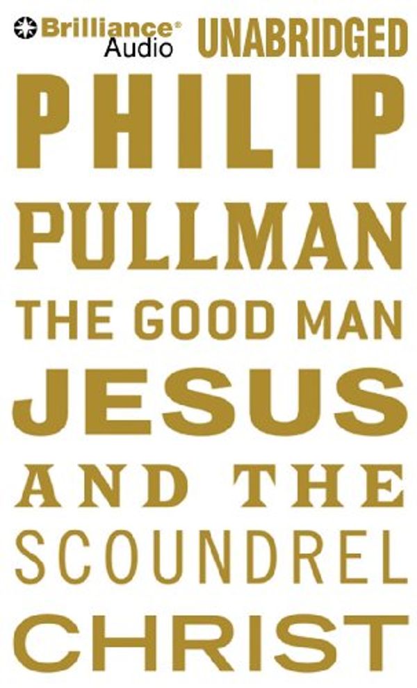 Cover Art for 9781441857958, The Good Man Jesus and the Scoundrel Christ by Philip Pullman