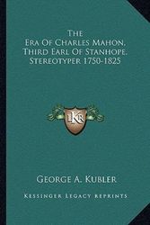 Cover Art for 9781163140994, The Era of Charles Mahon, Third Earl of Stanhope, Stereotyper 1750-1825 by George A. Kubler