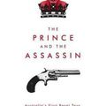 Cover Art for 9781925556131, The Prince and the AssassinAustralia's First Royal Tour and Portent of Wor... by Steve Harris
