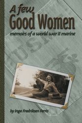 Cover Art for 9781425101817, A Few Good Women: Memoirs of a World War II Marine by Inga Fredriksen Ferris