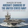 Cover Art for 9781473854680, Aircraft Carriers of the United States Navy: Rare Photographs from Wartime Archives (Images of War) by Michael Green