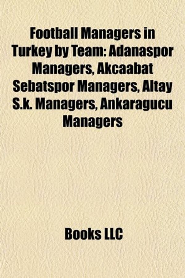 Cover Art for 9781157835042, Football Managers in Turkey by Team: Adanaspor Managers, AK Aabat Sebatspor Managers, Altay S.K. Managers, Ankarag C Managers by Books Llc