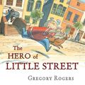 Cover Art for 9781596437296, The Hero of Little Street by Gregory Rogers