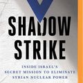 Cover Art for 9781721374120, Shadow Strike: Inside Israel's Secret Mission to Eliminate Syrian Nuclear Power by Yaakov Katz