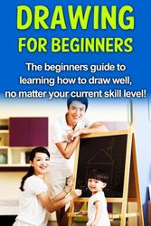 Cover Art for 9781761032950, Drawing For Beginners: The beginners guide to learning how to draw well, no matter your current skill level! by Sean Selwood