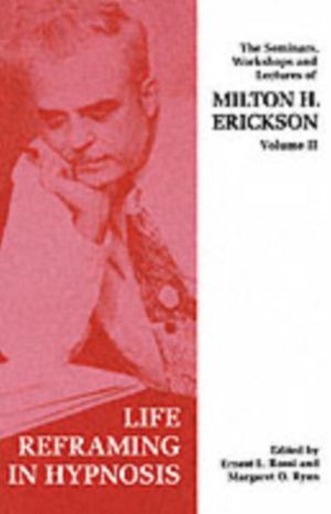 Cover Art for 9781853434068, Seminars, Workshops and Lectures of Milton H. Erickson: Life Reframing in Hypnosis v. 2 by Milton H. Erickson