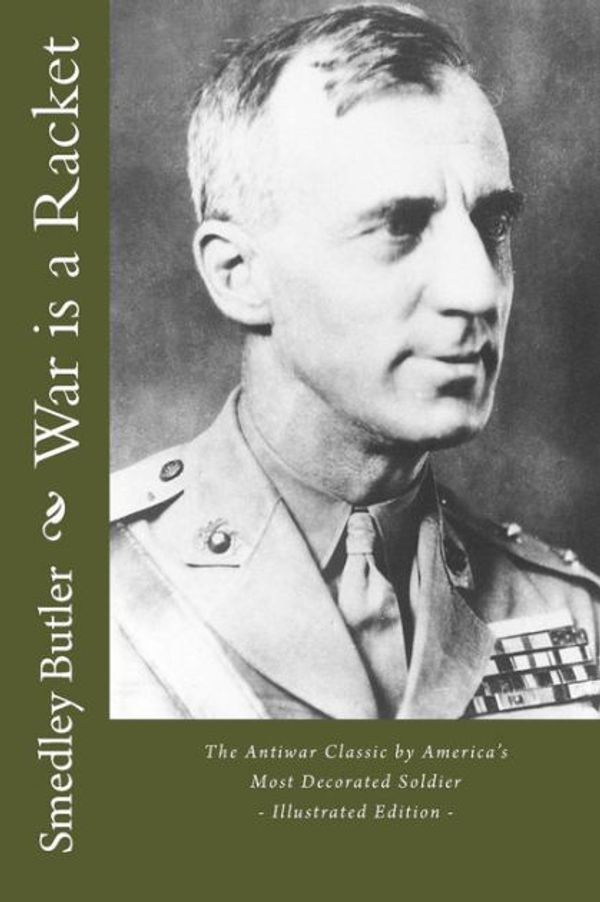 Cover Art for 9781523758326, War Is a Racket - The Antiwar Classic by America's Most Decorated SoldierIllustrated Edition by Smedley Butler
