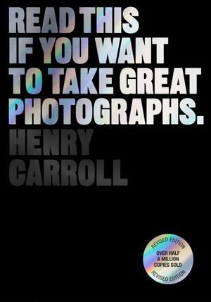 Cover Art for 9781399606950, Read This If You Want to Take Great Photographs by Henry Carroll