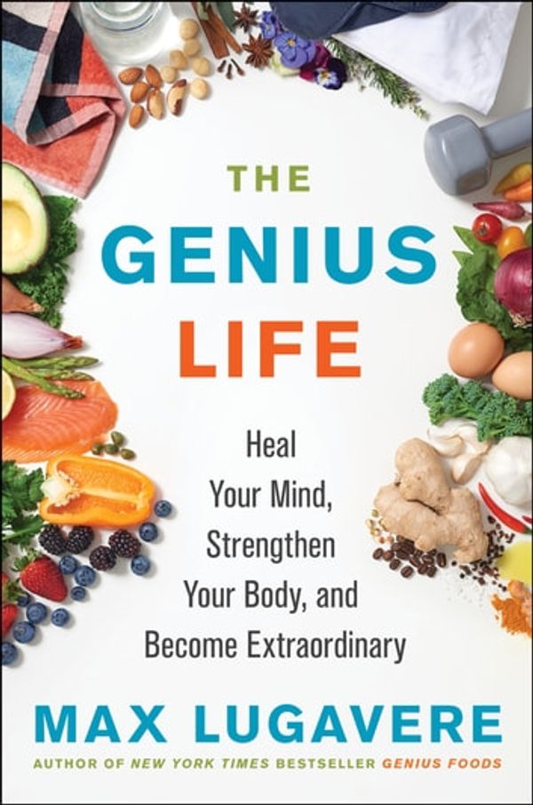 Cover Art for 9780062892829, The Genius Life: Heal Your Mind, Strengthen Your Body, and Become Extraordinary by Max Lugavere