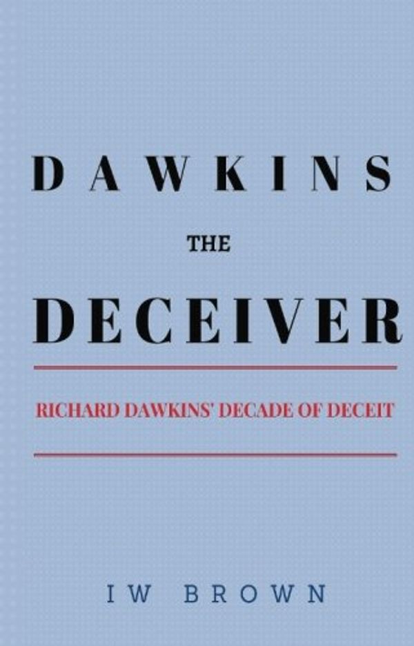 Cover Art for 9781518894862, Dawkins the Deceiver: Richard Dawkins' Decade of Deceit by IW Brown