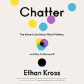 Cover Art for B087YD4VG7, Chatter: The Voice in Our Head, Why It Matters, and How to Harness It by Ethan Kross