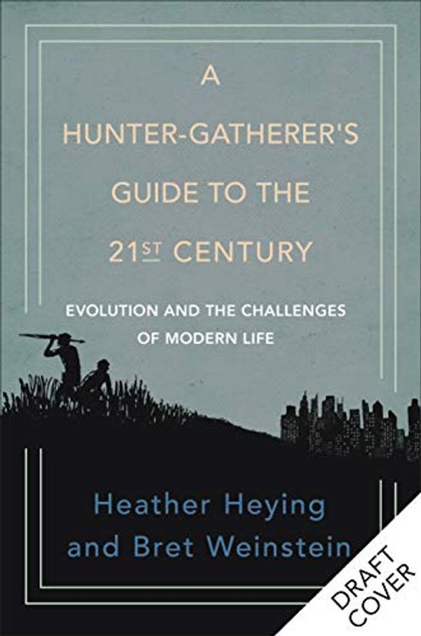 Cover Art for B09247XVQK, A Hunter-Gatherer's Guide to the 21st Century: Evolution and the Challenges of Modern Life by Heather Heying, Bret Weinstein